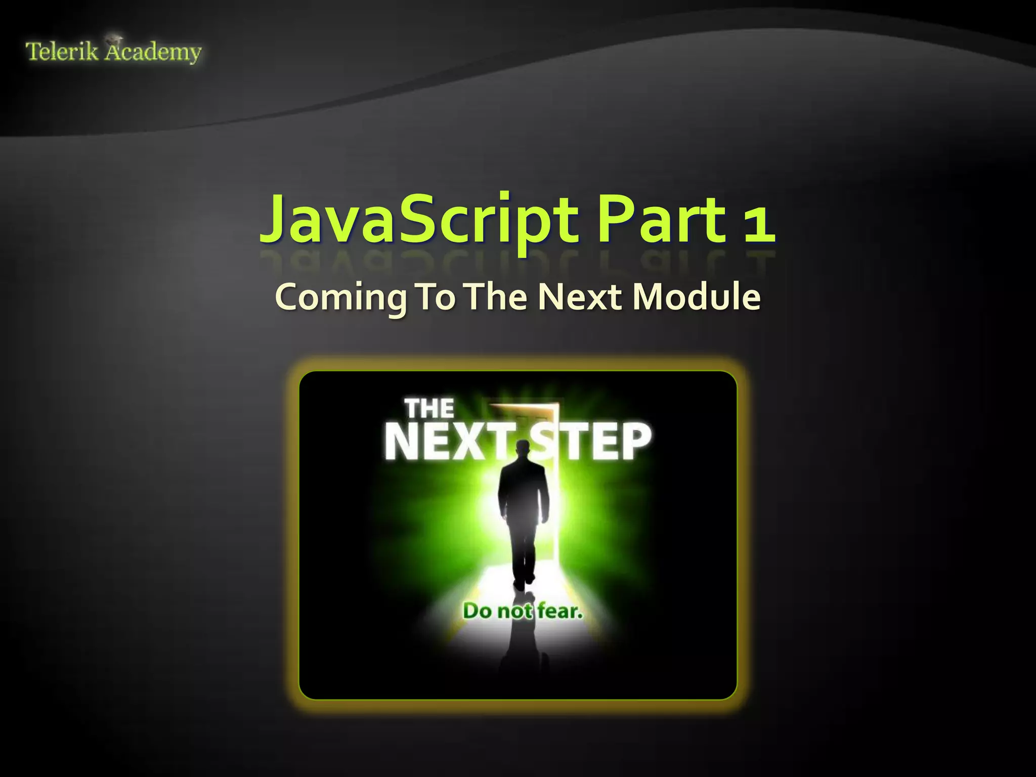 JavaScript Part 1
Coming To The Next Module
 