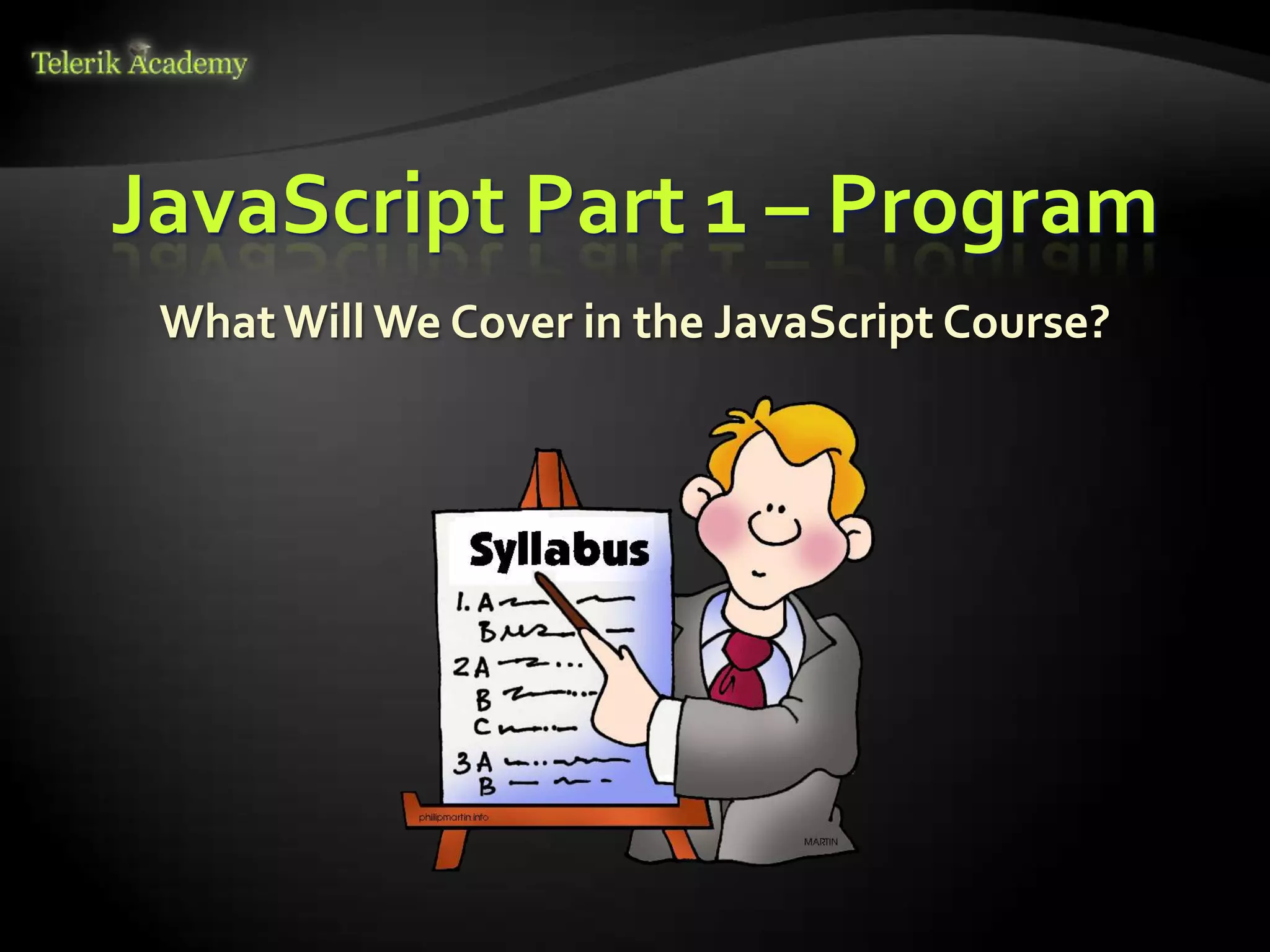 JavaScript Part 1 – Program
 What Will We Cover in the JavaScript Course?
 