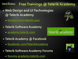 Free Trainings @ Telerik Academy
 Web Design and UI Technologies
    @ Telerik Academy
       html5course.telerik.com

   Telerik Software Academy
       academy.telerik.com

   Telerik Academy @ Facebook
       facebook.com/TelerikAcademy

   Telerik Software Academy Forums
       forums.academy.telerik.com
 