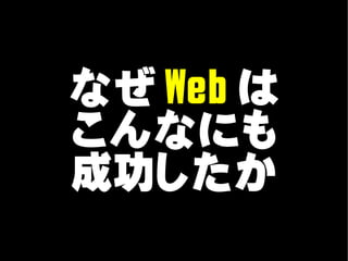 なぜ Web は
こんなにも
成功したか
 