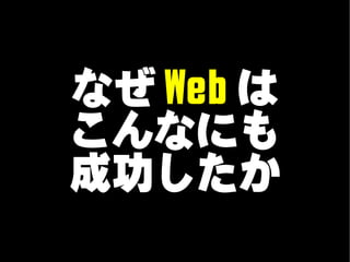 なぜ Web は
こんなにも
成功したか
 
