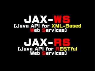 JAX-WS
(Java API for XML-Based
      Web Services)


   JAX-RS
 (Java API for RESTful
     Web Services)
 