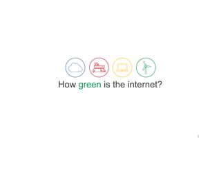 How green is the internet?
1	
  
 