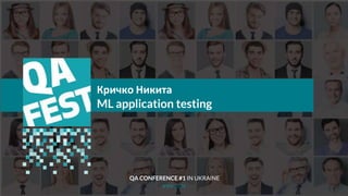 Тема доклада
Тема доклада
Тема доклада
KYIV 2019
Кричко Никита
ML application testing
QA CONFERENCE #1 IN UKRAINE
 
