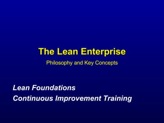 The Lean Enterprise Philosophy and Key Concepts Lean Foundations Continuous Improvement Training 