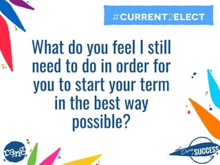 Driþnby SUCCESS
rang
What do you feel I still
need to do in order for
you to start your term
in the best way
possible?
#current2elect
 