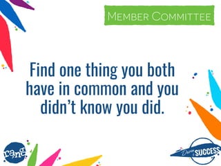 Driþnby SUCCESS
rang
#current2elect
Find one thing you both
have in common and you
didn’t know you did.
Member Committee
 