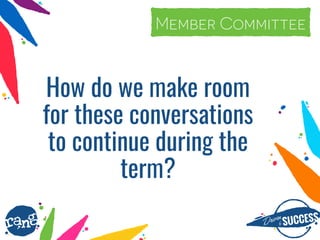 Driþnby SUCCESS
rang
#current2elect
How do we make room
for these conversations
to continue during the
term?
Member Committee
 