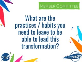 Driþnby SUCCESS
rang
What are the
practices / habits you
need to leave to be
able to lead this
transformation?
Member Committee
 