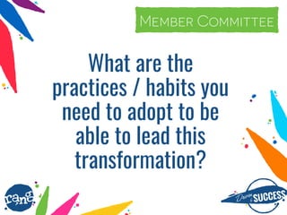 Driþnby SUCCESS
rang
What are the
practices / habits you
need to adopt to be
able to lead this
transformation?
Member CommitteeMember Committee
 