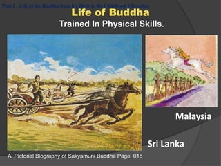 Part 1 - Life of the Buddha from his Birth to his Childhood Education 
Life of Buddha 
Trained In Physical Skills. 
Sri La...