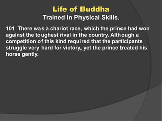 Life of Buddha 
Trained In Physical Skills. 
101 There was a chariot race, which the prince had won 
against the toughest ...