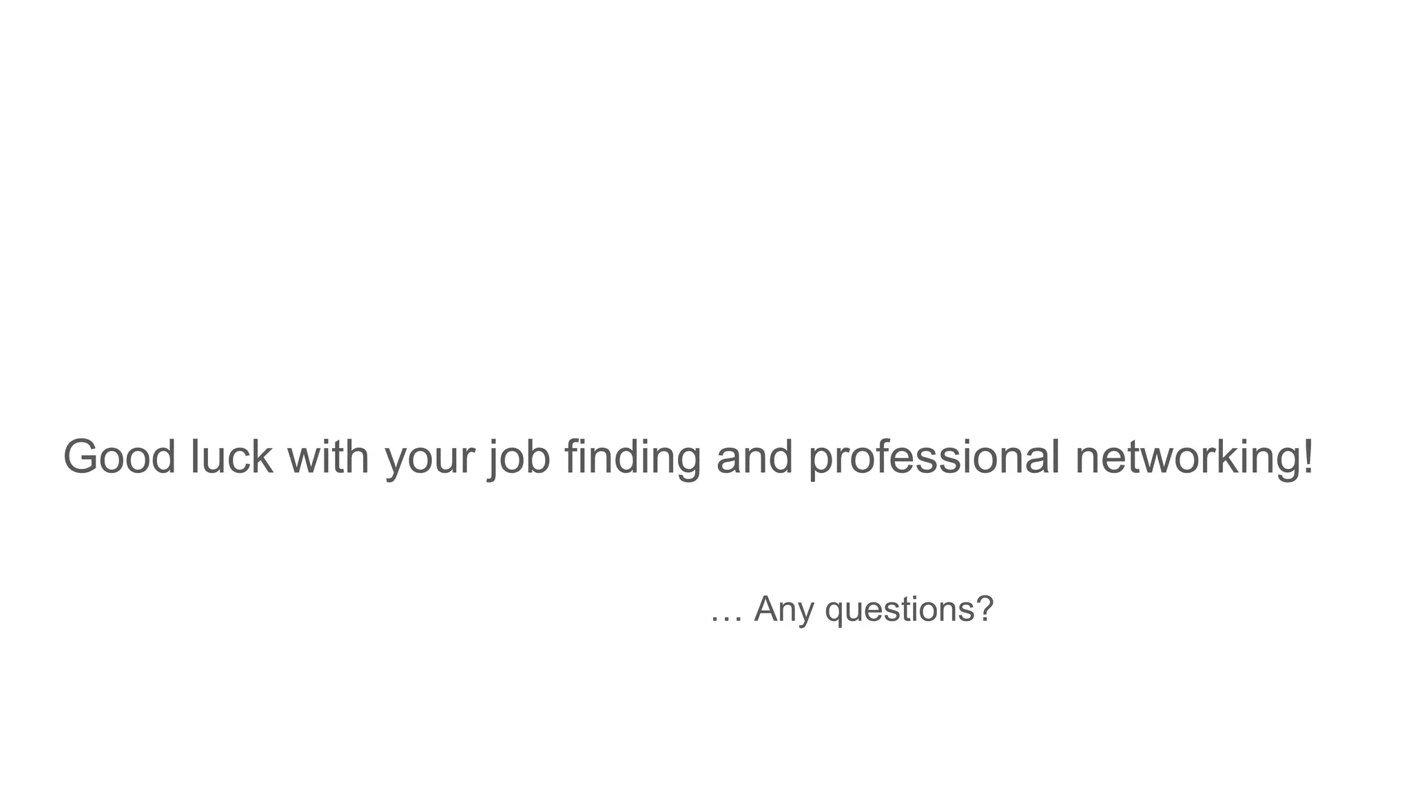 Good luck with your job finding and professional networking!
… Any questions?
 