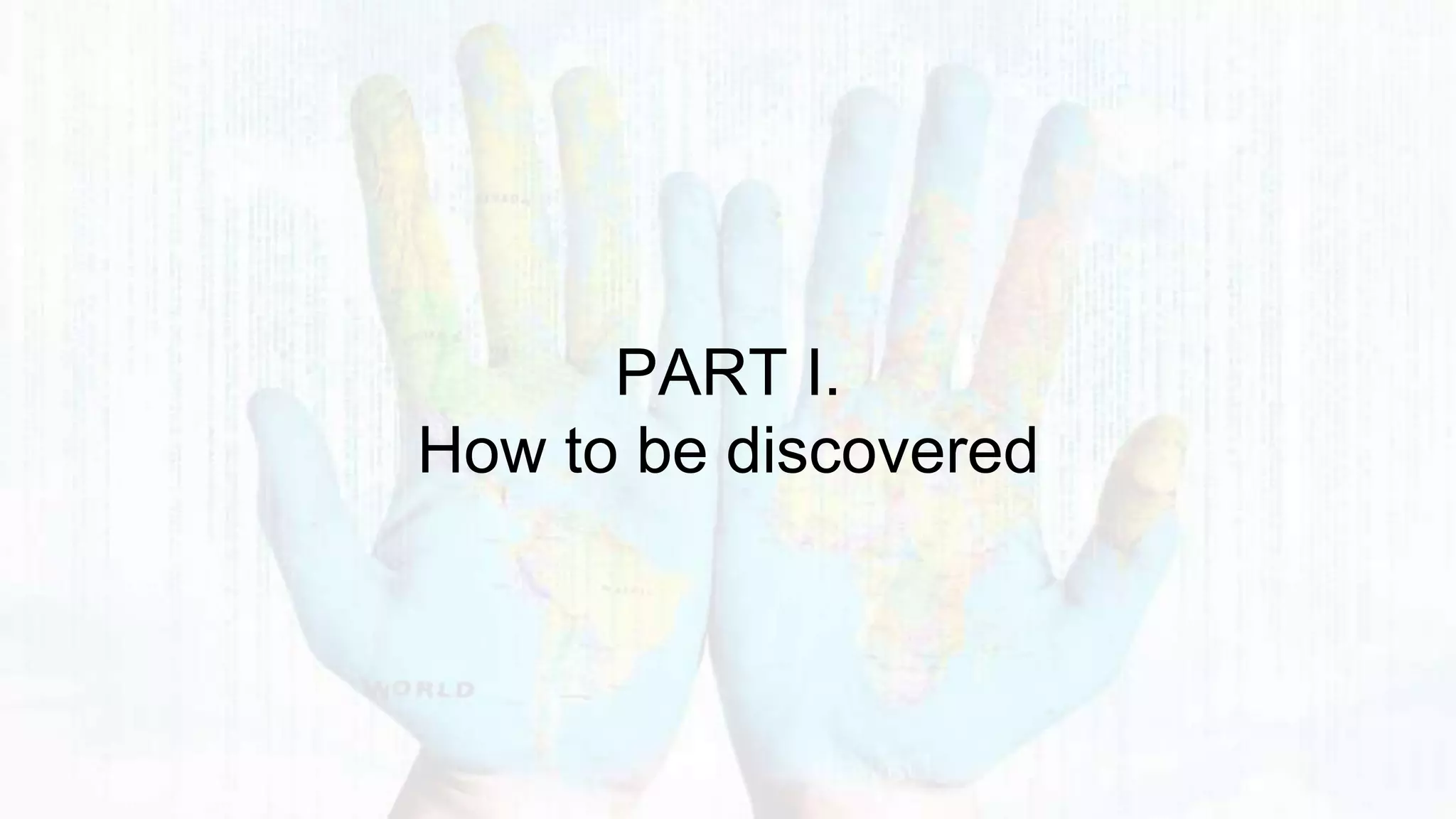 PART I.
How to be discovered
 