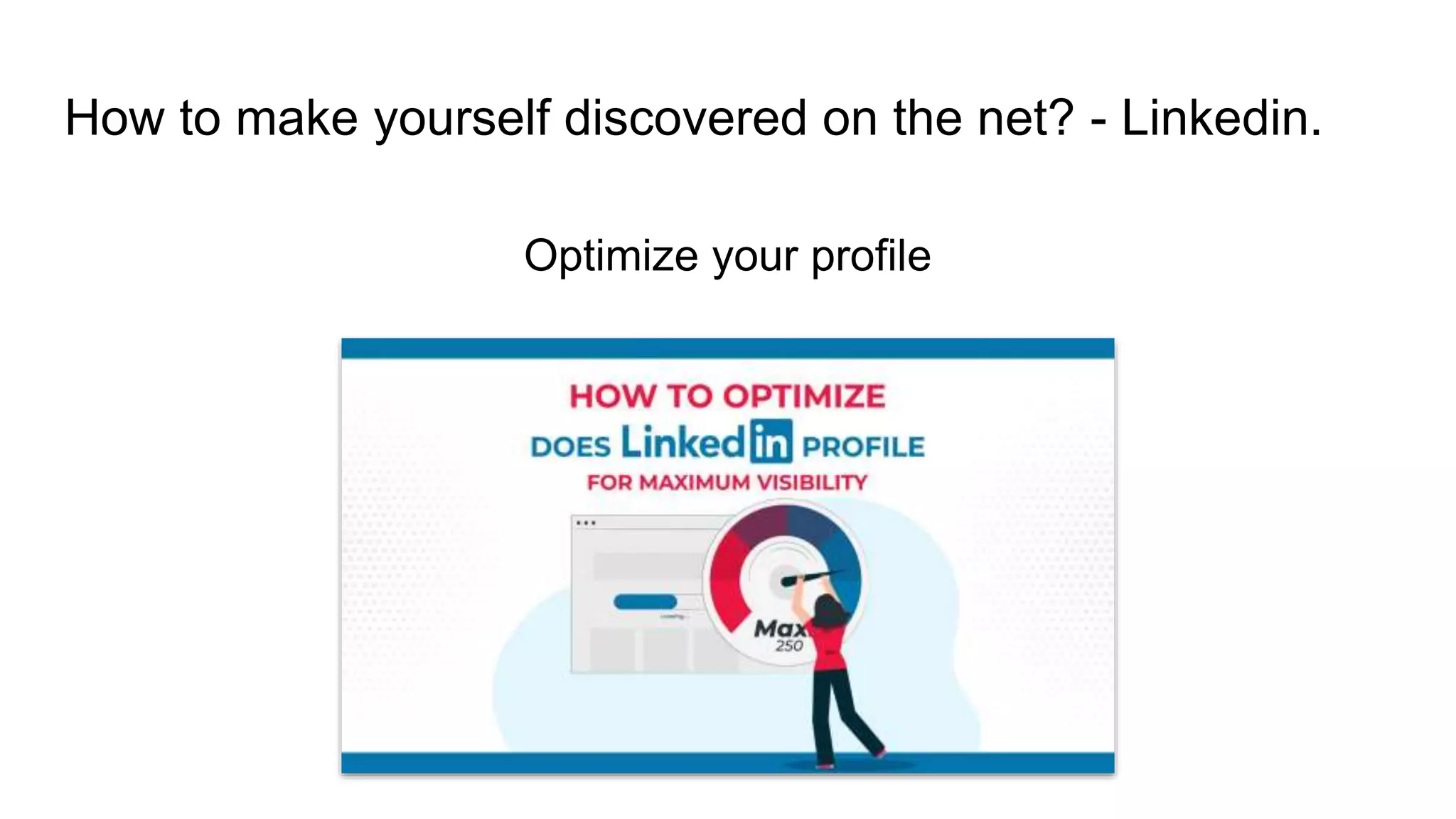 How to make yourself discovered on the net? - Linkedin.
Optimize your profile
 