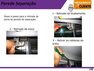 Parede Separação
Passo a passo para a retirada da
porta da parede de separação:
2 - Retirado da trava
1 - Retirado do acabamento
3 – Retirar as roldanas do
trilho
138
 