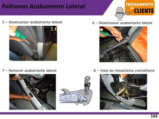 5 – Desencaixar acabamento lateral 6 – Desencaixar acabamento lateral
7 – Remover acabamento lateral 8 – Vista do mecanismo cremalheira
Poltronas Acabamento Lateral
143
 