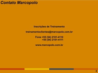 Inscrições de Treinamento
treinamentoclientes@marcopolo.com.br
Fone +55 (54) 2101-4110
+55 (54) 2101-4111
www.marcopolo.com.br
Contato Marcopolo
2
 