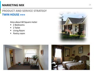 MARKETING MIX
PRODUCT AND SERVICE STRATEGY
TWIN HOUSE »»»
28
Area about 60 Square meter
2 Bedrooms
2 Toilet
Living Room
Pantry room
 