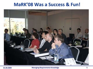 MaRK’08 Was a Success & Fun! Managing Requirements Knowledge 