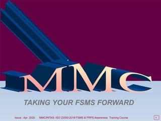 Course Introduction
1
Chapter 1
TAKING YOUR FSMS FORWARD
Issue : Apr 2020 MMC/INTAS- ISO 22000:2018 FSMS & PRPS Awareness Training Course 1
 