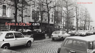 Oude Graan Markt
From a city for cars
 