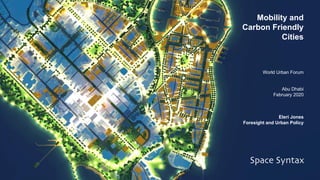 Mobility and
Carbon Friendly
Cities
World Urban Forum
Abu Dhabi
February 2020
Eleri Jones
Foresight and Urban Policy
 