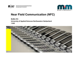Near Field Communication (NFC)
MoMo #16
University of Applied Sciences Northwestern Switzerland
1.045
 