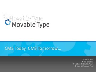 CMS Today, CMS Tomorrow…
Presented by:
Nobuhiro Seki
President & CEO, Six Apart
Owner of Movable Type
Page 1

 