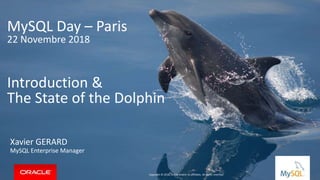 MySQL Day – Paris
22 Novembre 2018
Introduction &
The State of the Dolphin
Xavier GERARD
MySQL Enterprise Manager
Copyright © 2018, Oracle and/or its affiliates. All rights reserved.
 