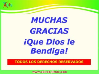 MUCHAS
GRACIAS
¡Que Dios le
Bendiga!
TODOS LOS DERECHOS RESERVADOS
 