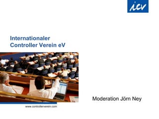 Internationaler
Controller Verein eV
Moderation Jörn Ney
 