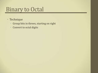 Binary to Octal
• Technique
  • Group bits in threes, starting on right
  • Convert to octal digits
 