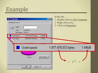 Example
          In the lab…
          1. Double click on My Computer
          2. Right click on C:
          3. Click on Properties




                      / 230 =
 
