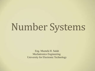 Number Systems

         Eng. Mustafa H. Salah
       Mechatronics Engineering
   University for Electronic Technology
 