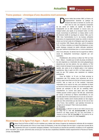 Acttualliittés MMI IIDDI II EEx xxpppr rre ees sss ss magazine 
7 
Trains postaux : chronique d’une deuxième mort annoncée 
epuis le début des années 1990, La Poste a dû 
progressivement réorienter sa politique de 
transport tant dans le domaine du courrier que 
dans celui du colis. Les exigences croissantes 
D 
de ses clients en matière de rapidité, de fiabilité et 
d'adaptabilité ont en effet nécessité un recours accru au 
transport aérien, plus rapide, et au transport routier, à la fois 
souple, économique et performant. Le réseau aérien a ainsi 
été fortement étoffé et reconfiguré en octobre 1992, puis fin 
1999. Avec l'automatisation du tri, les bureaux ambulants 
ferroviaires ont progressivement cessé leur activité, le dernier 
d'entre eux (le train poste de la Bretagne) ayant été supprimé 
le 22 novembre 1995. Depuis cette date, outre 8 circulations 
TGV, La Poste a maintenu sur la ligne Paris-Besançon un train 
postal classique composé de quatre véhicules seulement, 
alors que l'optimum économique pour un convoi autonome se 
situe à huit véhicules. Ce dernier train fut supprimé en 2000 à 
cause du déséquilibre économique engendré par son 
exploitation. 
Parallèlement, elle continua à utiliser les TGV sur l'axe 
Paris – Mâcon – Cavaillon pour le trafic de presse, de lettres et 
de colis originaires ou à destination des zones géographiques 
desservies par ces trois stations. Sur ces relations, le TGV 
était le mode de transport le plus approprié au triple plan de la 
rapidité, des coûts et de la fiabilité grâce à huit rotations 
quotidiennes. Mais à partir de 2010, La Poste supprima un 
quart de ses TGV postaux avec seulement six rotations 
quotidiennes. 
Coup de théâtre : le 19 juin, La Poste annonça la 
suppression des TGV postaux pour acheminer de nuit le 
courrier urgent entre Paris et le Sud de la France à partir de la 
mi-2015 ; elle va miser sur le fret combiné, c’est-à-dire 
l’association de la route et du train, pour acheminer du Nord 
au Sud de la France de la presse, du courrier de gestion (les 
factures par exemple) et des plis de marketing direct. 
Concrètement, ce courrier sera placé dans des caisses 
mobiles pouvant contenir jusqu’à 100 000 plis, acheminées 
par camion à Bonneuil sur Marne (Val-de-Marne), où une 
nouvelle plate-forme multimodale est en cours de construction. 
Ces caisses mobiles seront ensuite placées sur des wagons 
plats pour être acheminées par des trains de fret vers le Sud 
de la France. Seul problème : quel opérateur ferroviaire se 
chargera de ce transport ? Rien n’est encore décidé… 
©C. Prieto2014 
De haut en bas : La BB 9277 en tête du train 4005 à Libourne avec 
son allège PEz en 1990. ©A. Grandclaude1990 La BB 7252 
manoeuvre une allège postale PEz d'un train Paris-Cerbère, à 
Toulouse le 28 mai 1988. ©F. Pous1988 Un TGV postal en fin de 
journée à Santigny le 23 juillet 2014. ©G. Postek2014 
Réouverture de la ligne Fret Agen – Auch : un opérateur sur le coup ! 
éseau Ferré de France et SNCF se sont mobilisés pour réaliser des travaux d'urgence de maintenance renforcée afin de remplacer 
près de 6 200 traverses dont 150 sur le seul Viaduc de l'Estressol, un des trois ouvrages d'art de la ligne. La ligne sera rouverte dès le 
3 septembre 2014 pour la prochaine campagne céréalière. C'est Europorte qui assurera les premières circulations à la fin septembre 
R 
2014. Fret SNCF, pour sa part, acheminera des convois pour l'une des deux coopératives céréalières situées respectivement à Fleurance et Sainte- 
Christie. ©C. Prieto2014 
 