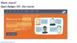Open Badges 101: the course
Want more?
badges.thinkoutloudclub.com
 