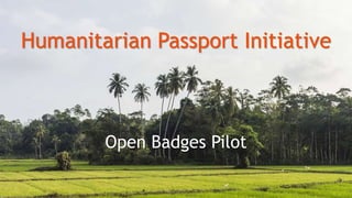 Humanitarian Passport Initiative
Open Badges Pilot
 