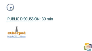 PUBLIC DISCUSSION: 30 min
bit.ly/BC2017-Notes
 