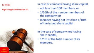 17
Se 244 (1)
Right to apply under section 241
In case of company having share capital,
• not less than 100 members; or
• 1/10th of the number members of
the company; or
• member having not less than 1/10th
of the issued share capital
In the case of company not having
share capital,
• 1/5th of the total number of its
members.
SPRS
AND CO.
 