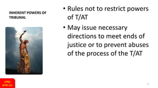 INHERENT POWERS OF
TRIBUNAL
• Rules not to restrict powers
of T/AT
• May issue necessary
directions to meet ends of
justice or to prevent abuses
of the process of the T/AT
SPRS
AND CO.
43
 