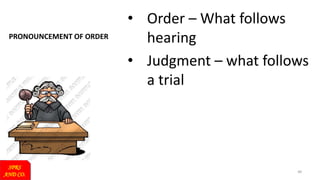 PRONOUNCEMENT OF ORDER
• Order – What follows
hearing
• Judgment – what follows
a trial
SPRS
AND CO.
48
 