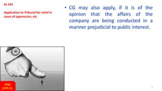 4
Se 241
Application to Tribunal for relief in
cases of oppression, etc
• CG may also apply, if it is of the
opinion that the affairs of the
company are being conducted in a
manner prejudicial to public interest.
SPRS
AND CO.
 