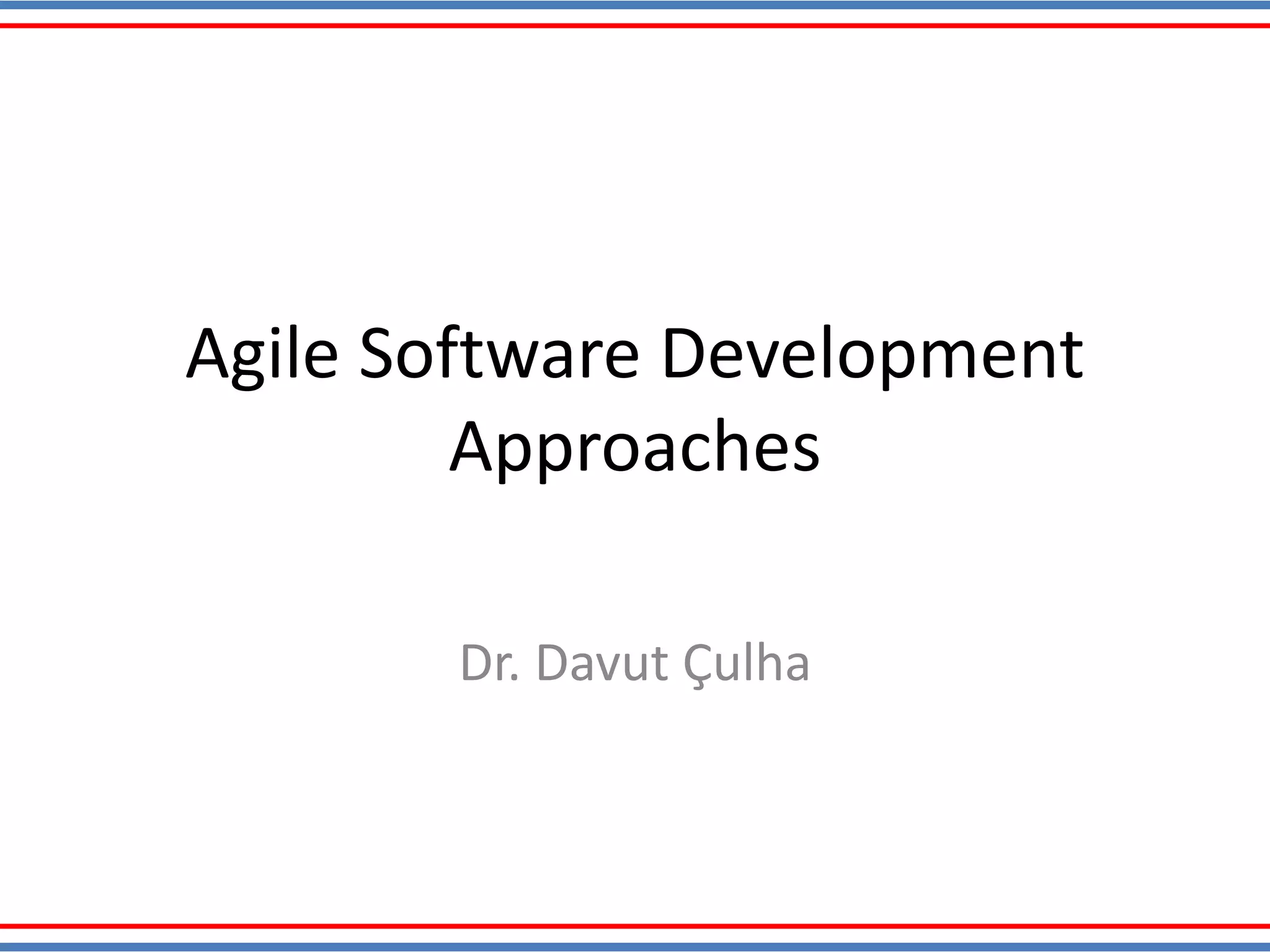 Agile Software Development
Approaches
Dr. Davut Çulha
 