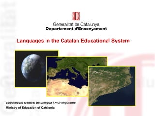 Languages in the Catalan Educational System




Subdirecció General de Llengua i Plurilingüisme
Ministry of Education of Catalonia
 