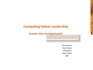 Competing Values Leadership 
                                                              Criando Valor nas Organizações 



                                                                                           Kim Cameron 
                                                                                           Robert Quinn 
                                                                                            Jeff deGraff 
                                                                                           Anjan Thakor 
                                                                                                2007




Material de responsabilidade  do professor Heitor Coutinho 
 