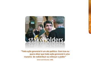 “Toda ação gerencial é um ato político. Com isso eu 
                                                         quero dizer que toda ação gerencial é uma 
                                                   maneira  de redistribuir ou reforçar o poder” 
                                                                Simon and Schuster, 1996.
                                                                Simon and Schuster, 1996. 



Material de responsabilidade  do professor Heitor Coutinho 
 