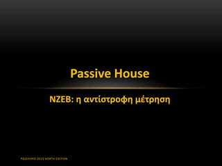 PASSIEXPO 2019 NORTH EDITION
Passive House
NZEB: η αντίστροφη μέτρηση
 