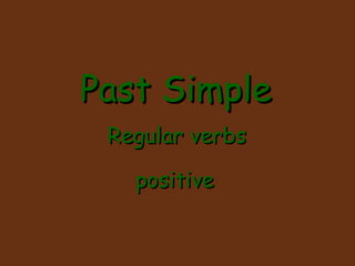 Past Simple
Regular verbs
positive

 