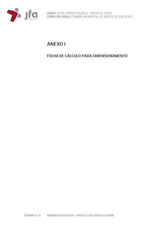 OBRA: REDEVIÁRIA FAQUÊLO–ARCOS (S. PAIO)
DONO DA OBRA:CÂMARA MUNICIPAL DE ARCOS DEVALDEVEZ
PÁGINA 9/14 MEMÓRIA DESCRITIVA – PROJECTO DE ÁGUAS PLUVIAIS
ANEXO I
FOLHA DE CÁLCULO PARA DIMENSIONAMENTO
 